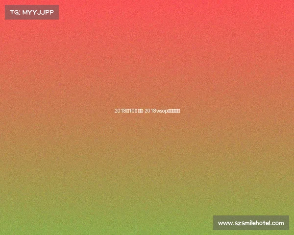 2018年10月 赛事-2018wsop主赛事冠军